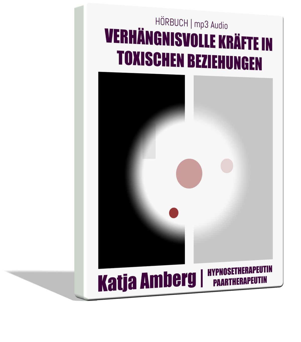 Hörbuch | Verhängnisvolle Kräfte in Toxischen Beziehungen | Katja Amberg